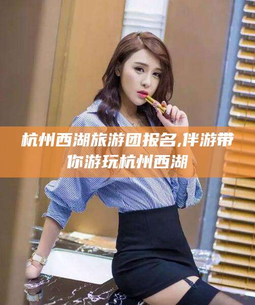 汕头杭州西湖旅游团报名,伴游带你游玩杭州西湖