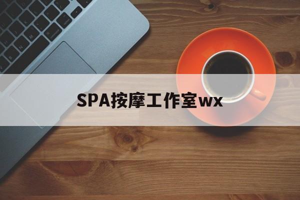 汕头什么是spa按摩最新资讯（谁能告诉我哪里有汕头SPA按摩工作室wx？）